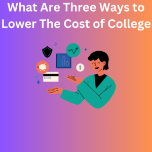 What Are Three Ways to Lower The Cost of College