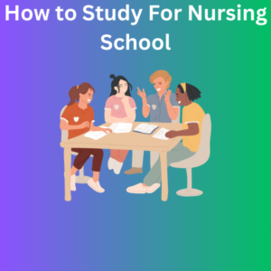 How to Study For Nursing School